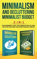 Minimalism, Decluttering, and Minimalist Budget 2-in-1 Book: The #1 Beginner's Box Set for A Minimalist Way of Living, Declutter Your Home, and Achieve Financial Freedom 1951266390 Book Cover