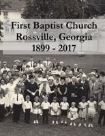 First Baptist Church of Rossville Georgia: 1899 - 2017 1546905669 Book Cover