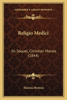 Religio Medici. Its Sequel, Christian Morals. with Resemblant Passages from Cowper's Task 1164908499 Book Cover
