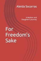 For Freedom's Sake: A Mother and Daughter's Journey 1735620629 Book Cover