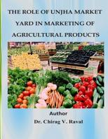 The Role of Unjha Market Yard in Marketing of Agricultural Products 1508675686 Book Cover