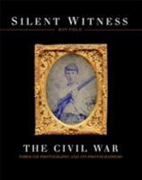Silent Witness: The Civil War through Photography and its Photographers 1472822765 Book Cover
