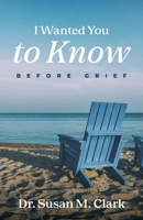 I Wanted You to Know: Before Grief 1960678515 Book Cover