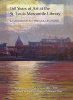 160 Years of Art at the St. Louis Mercantile Library: A Handbook to the Collections 0963980491 Book Cover