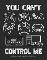 YOU CAN'T CONTROL ME: School Notebook Video Game Player Boys Gift 8.5x11 Wide Ruled (Gaming Lovers) 1688438068 Book Cover