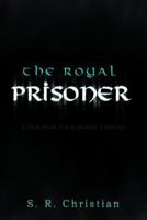 The Royal Prisoner: A Tale from the Dungeon's Depths 1462033504 Book Cover