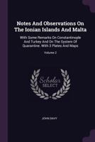 Notes and Observations on the Ionian Islands and Malta: With Some Remarks on Constantinople and Turkey and on the System of Quarantine. with 3 Plates and Maps; Volume 2 1378289315 Book Cover