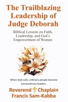 The Trailblazing Leadership of Judge Deborah: Biblical Lessons on Faith, Leadership, and God’s Empowerment of Women B0GT8R1X2Q Book Cover