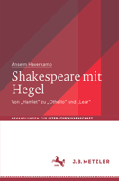 Shakespeare mit Hegel: Von „Hamlet“ zu „Othello“ und „Lear“ (Abhandlungen zur Literaturwissenschaft) (German Edition) 3662714590 Book Cover