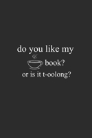 Do You Like My Book Or It T-oolong: Line Journal, Diary Or Notebook For tea lover. 110 Story Paper Pages. 6 in x 9 in Cover. 1698523947 Book Cover