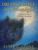 Dreams to Dance in Moonlight: Ways of Seeing, Feeling & Imagining 1478727519 Book Cover