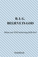 Believe in God: What are YOU believing GOD for? 1727240367 Book Cover