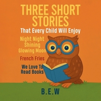 Three Short Stories: That Every Child Will Enjoy 1291775684 Book Cover