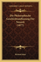 Die Philosophische Geschichtsauffassung Der Neuzeit (1877) 1166751406 Book Cover