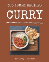303 Yummy Curry Recipes: Make Cooking at Home Easier with Yummy Curry Cookbook! B08JVKFQKH Book Cover
