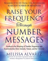Raise Your Frequency Through Number Messages: Awaken to the Meaning of Number Sequences and Synchronicities from Animals, Nature, and the Universe 1596111496 Book Cover