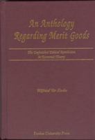 An Anthology Regarding Merit Goods: The Unfinished Ethical Revolution in Economic Theory 1557534284 Book Cover