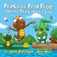 Princess, Fred Frog, and the Thing on the Log 108814683X Book Cover