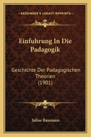 Einfuhrung In Die Padagogik: Geschichte Der Padagogischen Theorien (1901) 116836938X Book Cover