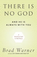 There Is No God and He Is Always with You: A Search for God in Odd Places 1608681831 Book Cover