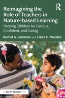 Reimagining the Role of Teachers in Nature-Based Learning: Helping Children Be Curious, Confident, and Caring 1032399406 Book Cover
