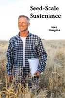 Seed-Scale Sustenance: Harvesting Humanitys Abiding Aspiration, Reinventing Fertile Territories' Thrivability Amid Tumultous Transmutes throughout Tillage Tapestries B0FKL2MMBG Book Cover