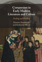 Compassion in Early Modern Literature and Culture: Feeling and Practice 1108495397 Book Cover