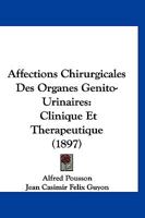 Affections Chirurgicales Des Organes Genito-Urinaires: Clinique Et Therapeutique (1897) 2014076650 Book Cover