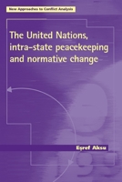 The United Nations, Intra-State Peacekeeping and Normative Change (New Approaches to Conflict Analysis) (New Approaches to Conflict Analysis) 0719067499 Book Cover
