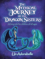 The Mythical Journey of the Dragon Sisters: A Fairy Tale for Children of All Ages 1982216883 Book Cover