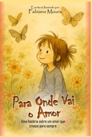Para Onde Vai o Amor: Uma história sobre um amor que cresce para sempre (Portuguese Edition) B0FD7YZWKT Book Cover