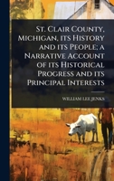 St. Clair County, Michigan, its History and its People; a Narrative Account of its Historical Progress and its Principal Interests 1024068064 Book Cover