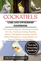 COCKATIELS: The Complete Beginner’s Roadmap to Expert Pet Care, Nutritious Feeding, Breeding Mastery, Thoughtful Grooming, Optimal Habitat Management, ... Health, and Proven Lifelong Care Strategies B0FXMGKKKX Book Cover