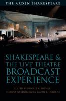 Shakespeare and the 'Live' Theatre Broadcast Experience (Arden Shakespeare and Methuen Drama) 1350125814 Book Cover
