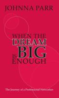 When the Dream Is Big Enough: The Journey of a Professional Networker 0983284644 Book Cover