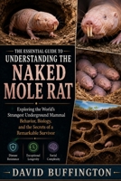 THE ESSENTIAL GUIDE TO UNDERSTANDING THE NAKED MOLE RAT: Exploring the World’s Strangest Underground Mammal Behavior, Biology, and the Secrets of a Remarkable Survivor B0H2BJMKP2 Book Cover