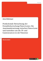 Postkoloniale Betrachtung der Fremdbeherrschung Timor-Lestes. Die Auseinandersetzung zwischen Timor-Leste und Australien um die Öl- und Gasressourcen in der Timorsee (German Edition) 3346109941 Book Cover