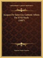 Jacques De Saint-Luc Luthiste Athois Du XVII Siecle (1887) 1160125201 Book Cover