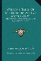 Wilson's Tales Of The Borders And Of Scotland V1: Historical, Traditionary, And Imaginative 1120054257 Book Cover