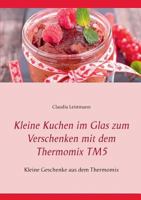 Kleine Kuchen im Glas zum Verschenken mit dem Thermomix TM5: Kleine Geschenke aus dem Thermomix 3741289086 Book Cover