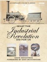 What the Industrial Revolution Did for Us 0563487941 Book Cover