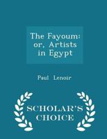The Fayoum: Or, Artists in Egypt 1017530718 Book Cover