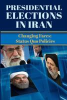 Presidential Elections in Iran: Changing Faces; Status Quo Policies 1944942041 Book Cover