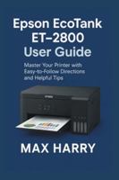 Epson EcoTank ET-2800 User Guide: Master Your Printer with Easy-to-Follow Directions and Helpful Tips B0G3P3GBRF Book Cover