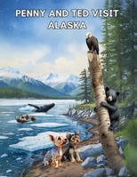 PENNY AND TED VISIT ALASKA: A fun-filled adventure that introduces children to the wonders of Canada and Alaska. (Penny Pup Adventures) 1919482423 Book Cover