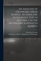 An Analysis of Crawford's High School Algebra, the Authorized Text in Algebra I, in the Secondary Schools in Alberta 1013453999 Book Cover