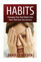 Habits: Changing Your Bad Habits Into Ones That Give You Success 1544240686 Book Cover