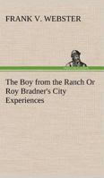 The Boy from the Ranch; Or, Roy Bradner's City Experiences 151536965X Book Cover