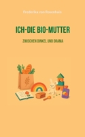 Ich-die Bio-Mutter: Zwischen Dinkel und Drama (German Edition) 3695745584 Book Cover