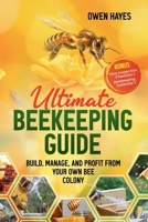 Ultimate Beekeeping Guide: Build, Manage, and Profit From Your Own Bee Colony 1965739075 Book Cover